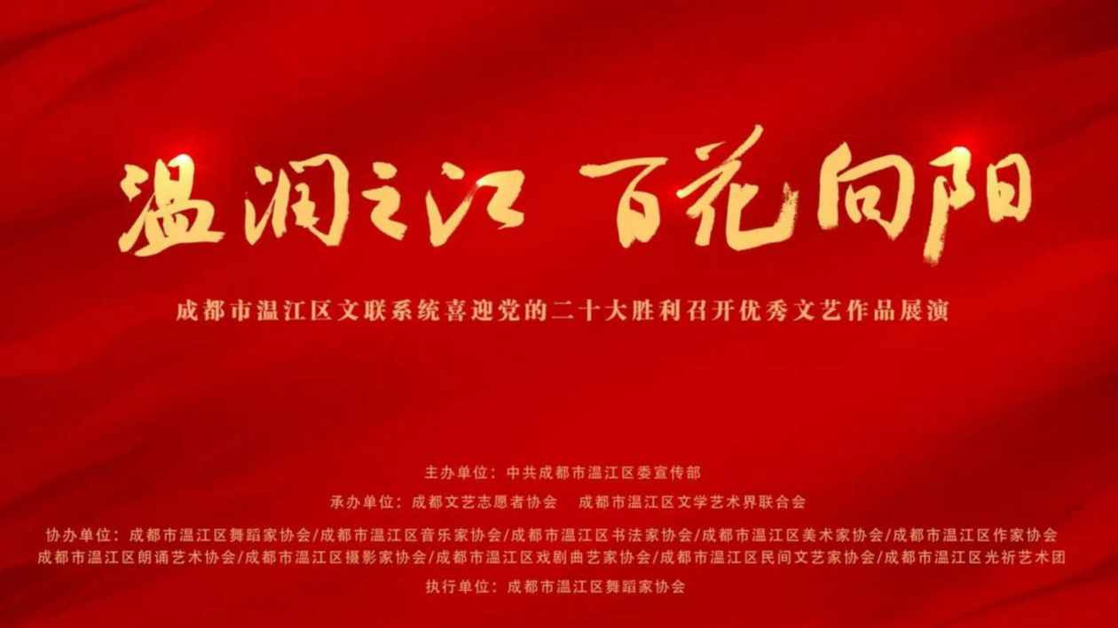 “温润之江·百花向阳”成都市温江区文联系统喜迎党的二十大胜利召开优秀文艺作品展演