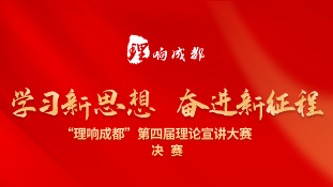 视频｜“学习新思想  奋进新征程”——“理响成都”第四届理论宣讲大赛决赛落幕