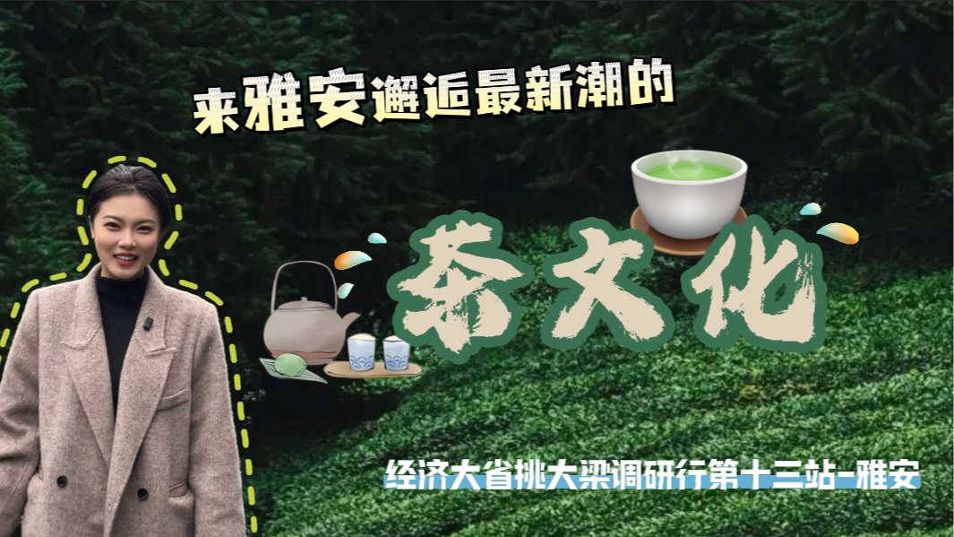 “经济大省挑大梁”调研行｜雅安居然“悄悄”把茶文化“玩”成这样了…