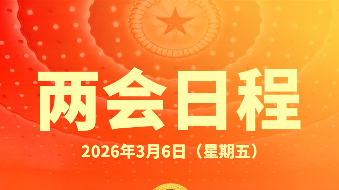 两会日程预告丨3月6日：审议和讨论政府工作报告 审查和讨论“十五五”规划纲要草案