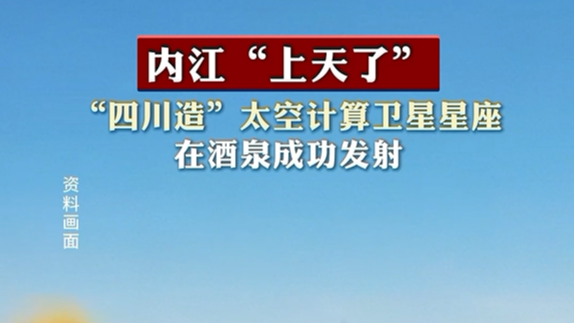 内江“上天了”!“四川造”太空计算卫星星座在酒泉成功发射