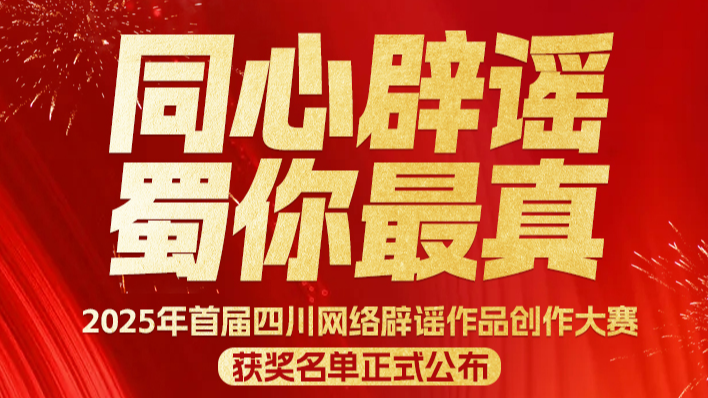 “同心辟谣 蜀你最真”2025年首届四川网络辟谣作品创作大赛获奖名单揭晓