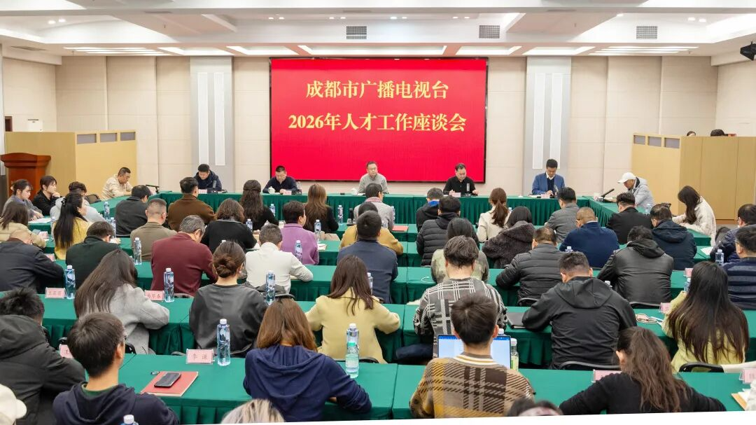 凝智聚力谋发展  育才兴台启新篇——成都市广播电视台召开2026年人才工作座谈会