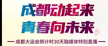 就在今天！成都大运会倒计时30天融媒体特别直播正式开启