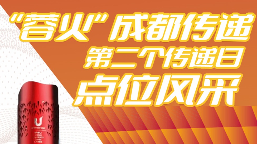 一图读懂丨大运会火炬“蓉火” 传递 成都第二个传递日点位风采