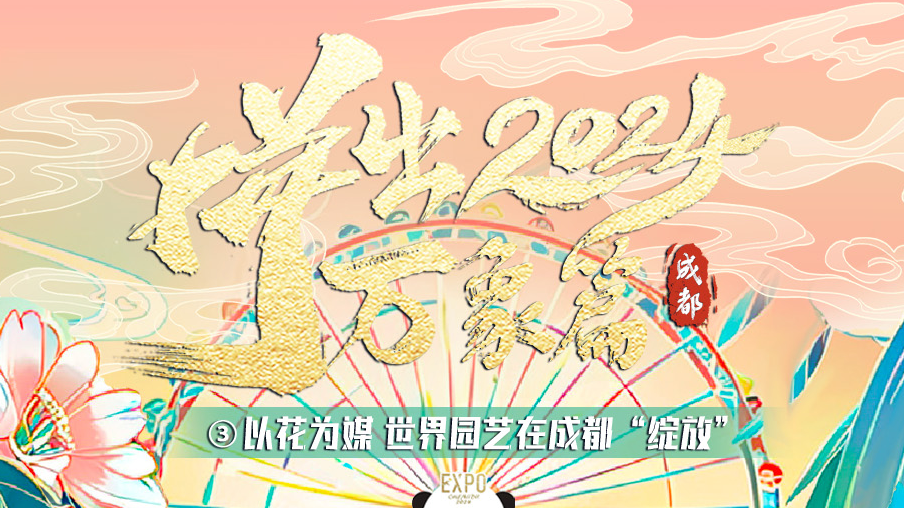 拼出2024③｜以花为媒 世界园艺在成都“绽放”