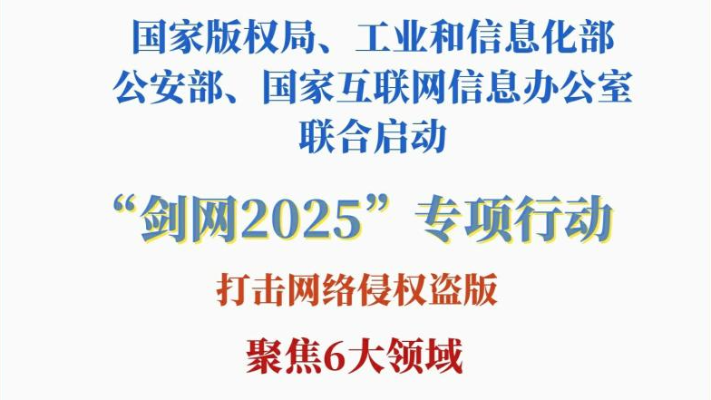 打击网络侵权盗版！四部门联合启动“剑网2025”专项行动