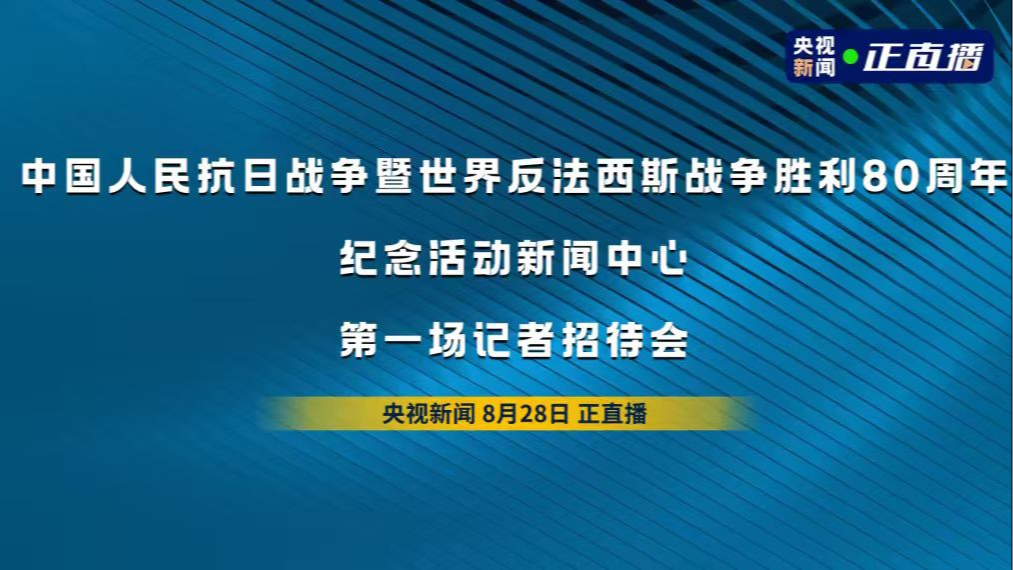 直播｜中国人民抗日战争暨世界反法西斯战争胜利80周年纪念活动新闻中心第一场记者招待会