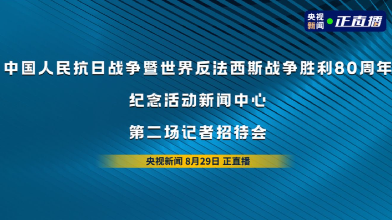 直播 | 中国人民抗日战争暨世界反法西斯战争胜利80周年纪念活动新闻中心举办第二场记者招待会