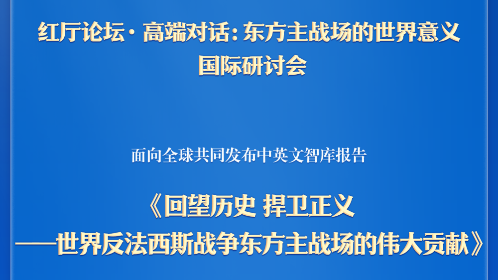 《回望历史 捍卫正义——世界反法西斯战争东方主战场的伟大贡献》智库报告发布