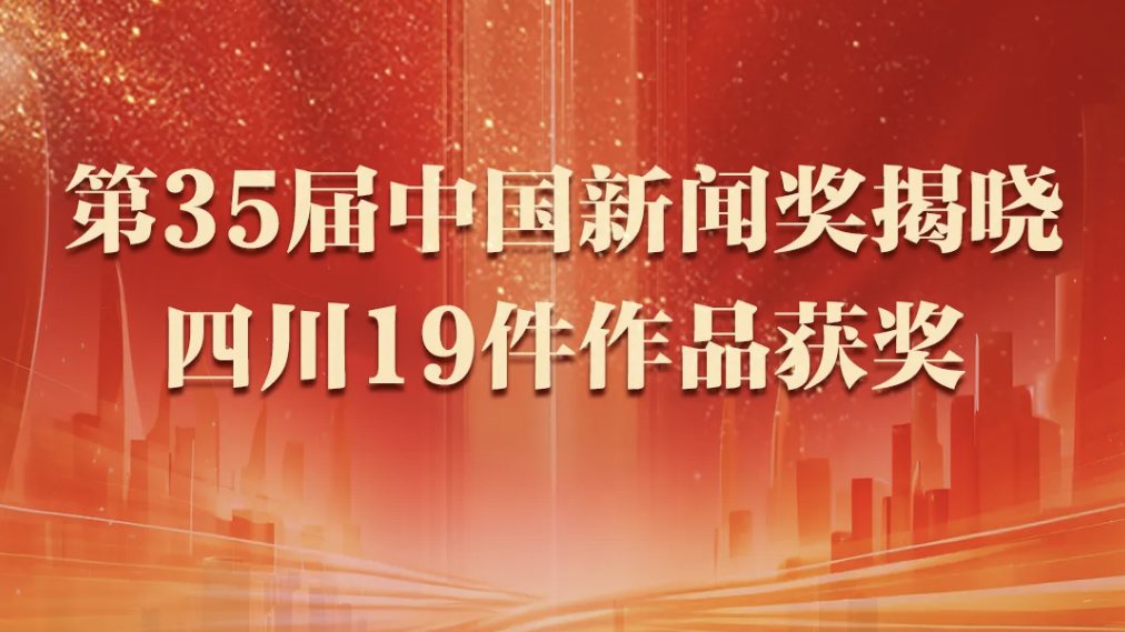 四川19件作品荣获第35届中国新闻奖 位居全国前列
