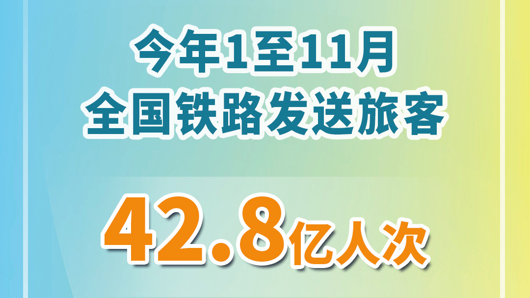 创历史同期新高 1至11月全国铁路发送旅客42.8亿人次