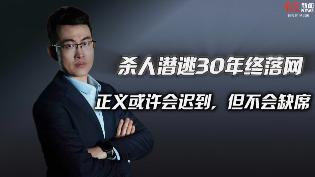 时评｜​杀人潜逃30年终落网 正义或许会迟到但不会缺席