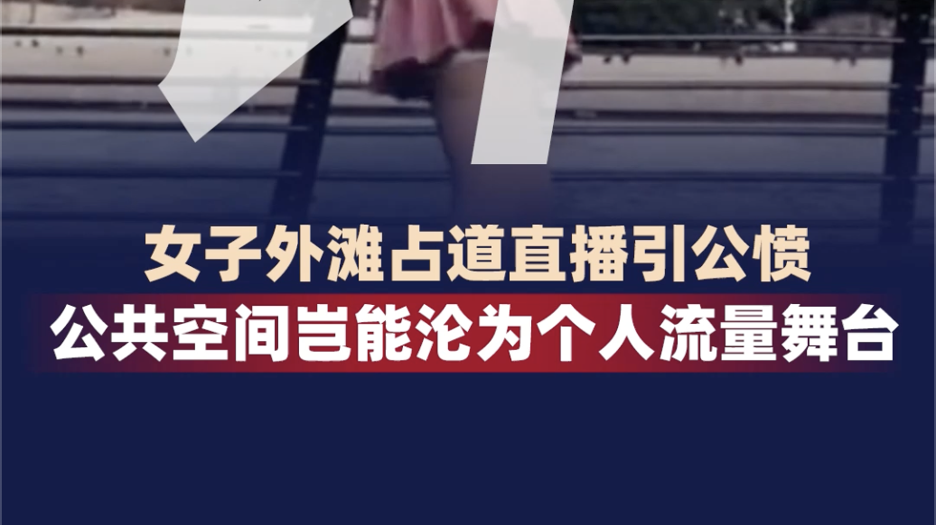 时评｜女子外滩占道直播引公愤 公共空间岂能沦为个人流量舞台