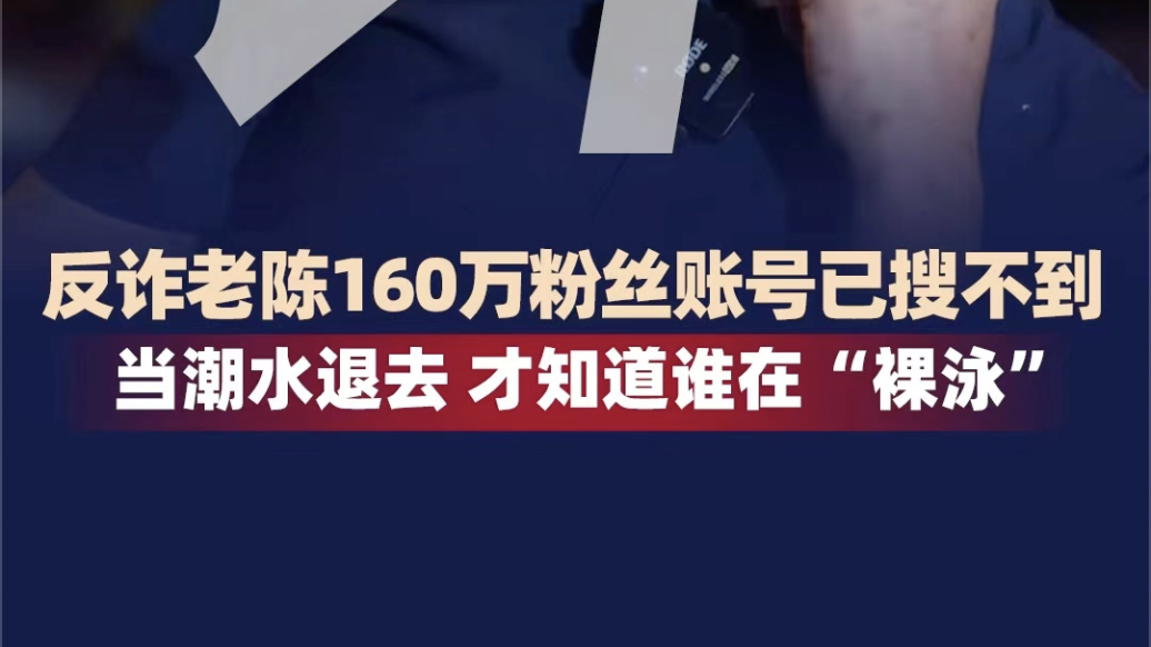 时评｜反诈老陈160万粉丝账号已搜索不到 潮水退去才知谁在“裸泳”