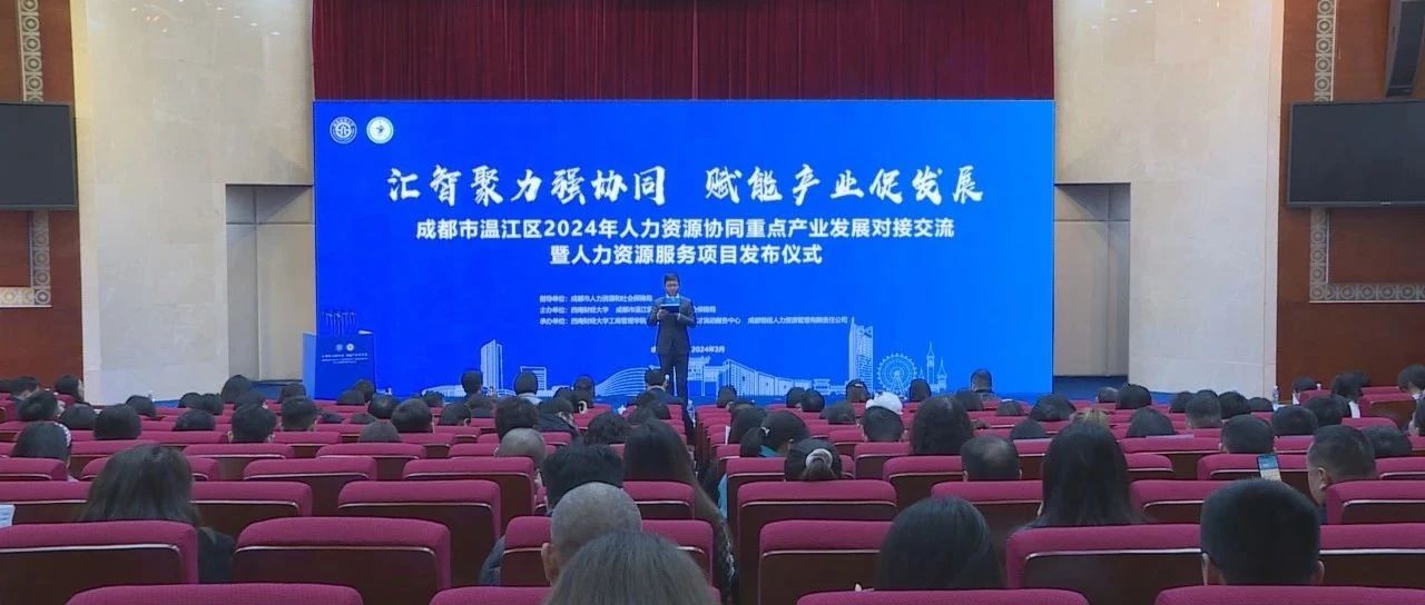 温江“3+6”现代化产业人力资源服务联盟成立，推进人力资源服务与产业深度协同