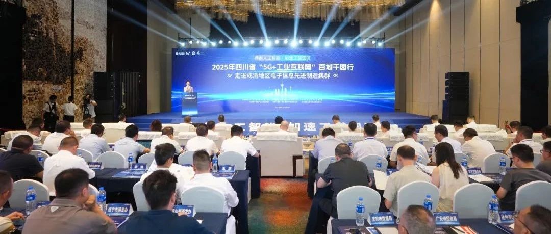 四川通信产业园建设再启新篇！2025年四川省“5G+工业互联网”百城千园行（走进成渝地区电子信息先进