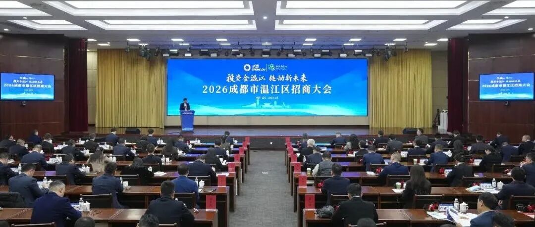 投资金温江 链动新未来！2026成都市温江区招商大会召开